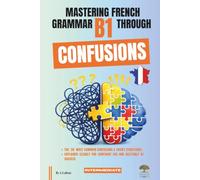 Mastering French Grammar B1 Through Confusions: The 20 Most Common Confusions & Tricky Structures Explained Clearly for Confident Use & DELF / DALF B1 Success: 3