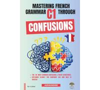 Mastering French Grammar C1 Through Confusions: The 20 Most Common Confusions & Tricky Structures Explained Clearly for Confident Use & DALF C1 Success