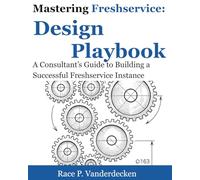 Mastering Freshservice Design Playbook: A Consultant’s Guide to Building a Successful Freshservice Instance
