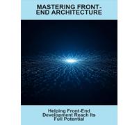 Mastering Front-End Architecture: Helping Front-End Development Reach Its Full Potential