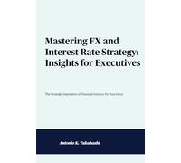 Mastering FX and Interest Rate Strategy: Insights for Executives: The Strategic Imperative of Financial Literacy for Executives
