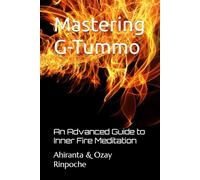 Mastering G-Tummo: An Advanced Guide to Inner Fire Meditation (Tummo Meditation: Unlocking the Inner Fire)