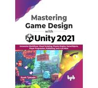 Mastering Game Design with Unity 2021: Immersive Workflows, Visual Scripting, Physics Engine, GameObjects, Player Progression, Publishing, and a Lot More (English Edition)
