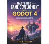 Mastering Game Development with Godot 4: Learn Coding, Animation, Physics, and Gameplay Design from the Ground Up: 6 (Programming for beginners)