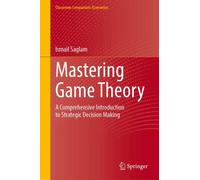 Mastering Game Theory : A Comprehensive Introduction to Strategic Decision Making