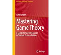 Mastering Game Theory: A Comprehensive Introduction to Strategic Decision Making (Classroom Companion: Economics)