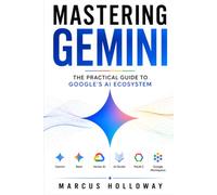 Mastering Gemini: The Practical Guide to Google's AI Ecosystem