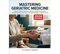 Mastering Geriatric Medicine: Holistic, Patient-Centered, Evidence-Based Protocols for Managing Frailty, Dementia, and Multimorbidity in Geriatric Care (MEDICAL TEXT BOOKS 101)
