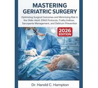 Mastering Geriatric Surgery: Optimizing Surgical Outcomes and Minimizing Risk in the Older Adult: ERAS Protocols, Frailty Indices, Sarcopenia Management, and Delirium Prevention