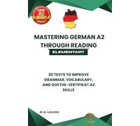 Mastering German A2 Through Reading: 30 Texts to Improve Grammar, Vocabulary, & Goethe-Zertifikat A2 Skills