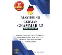 Mastering German Grammar A2: 30 Structured Goethe-Zertifikat A2 Grammar Lessons with Practice, Detailed Solutions & Clear Explanations