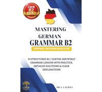 Mastering German Grammar B2: 30 Structured B2 / Goethe-Zertifikat Grammar Lessons with Practice, Detailed Solutions & Clear Explanations