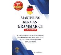 Mastering German Grammar C1: 30 Structured Goethe-Zertifikat C1 Grammar Lessons with Practice, Detailed Solutions & Clear Explanations