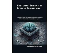 Mastering Ghidra for Reverse Engineering: A Hands-On Guide for Cybersecurity Experts to Analyze Malware, Dissect Binaries, and Secure Systems