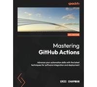 Mastering Github Actions: Advance your automation skills to explore advanced techniques and proven patterns for today