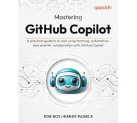 Mastering GitHub Copilot: A practical guide to AI pair programming, automation, and smarter collaboration with GitHub Copilot