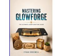 Mastering Glowforge: The Ultimate Laser Crafting Guide