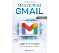 Mastering Gmail: a Step-by-Step Guide for Beginners and Seniors with color screenshots/ pictures (Guides for begginers or seniors)
