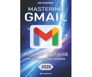 Mastering Gmail: a Step-by-Step Guide for Beginners and Seniors with color screenshots/ pictures (Guides for begginers or seniors)