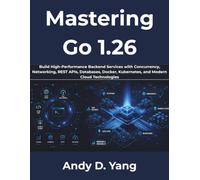 Mastering Go 1.26: Build High-Performance Backend Services with Concurrency, Networking, REST APIs, Databases, Docker, Kubernetes, and Modern Cloud Technologies