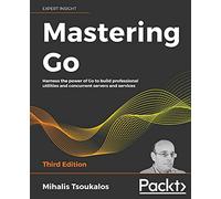 Mastering Go: Harness the power of Go to build professional utilities and concurrent servers and services, 3rd Edition