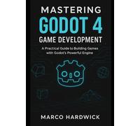 Mastering Godot 4 game development: A Practical Guide to Building Games with Godot’s Powerful Engine