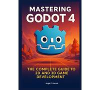 Mastering Godot 4: The Complete Guide to 2D and 3D Game Development