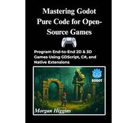 Mastering Godot Pure Code for Open-Source Games: Program End-to-End 2D & 3D Games Using GDScript, C#, and Native Extensions (Codequest: Game Engines Unlocked)