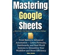 Mastering Google Sheets: From Basics to Advanced Automation - Learn Formulas, Dashboards, and Real-World Systems to Streamline Your Workflow and Boost Efficiency
