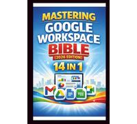 Mastering Google Workspace Bible ( 2026 Edition ): Step-by-step tutorials, practical tips and Advanced techniques for beginners and Experts. (Tech Made Easy)
