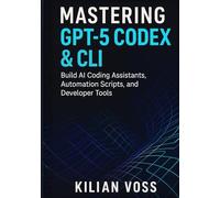 Mastering GPT-5 Codex & CLI: Build AI Coding Assistants, Automation Scripts, and Developer Tools