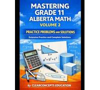 MASTERING GRADE 11 ALBERTA MATH PRACTICE PROBLEMS AND SOLUTIONS - VOLUME 2: Math 20-1 and 20-2, Extensive Practice and Complete Solutions (Alberta High School Math Grade 11 Series)
