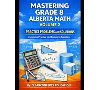 MASTERING GRADE 8 ALBERTA MATH PRACTICE PROBLEMS AND SOLUTIONS - VOLUME 2: Extensive Practice and Complete Solutions (Alberta Math Grade 8 Series)