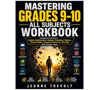 MASTERING GRADES 9-10 ALL SUBJECTS WORKBOOK: Complete Practice in English, Mathematics, Biology, Chemistry, Physics, Social Studies, Computer Science, and Life Skills, with Complete Answer Keys
