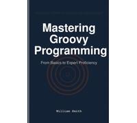 Mastering Groovy Programming: From Basics to Expert Proficiency