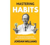 Mastering Habits: The Definitive Handbook for Quick and Effective Habit Building (Mastering Oneself)