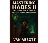 Mastering Hades II: The Ultimate Strategy Guide: Boss Fights, Builds, Secrets, and Tips to Conquer the Underworld