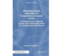 Mastering Health Informatics: A Comprehensive Career Guide: Unlocking Careers, Advancing Systems, and Transforming Patient Care through Information Science (HIMSS Book Series)