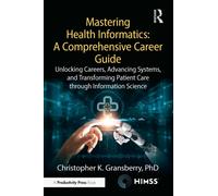 Mastering Health Informatics: A Comprehensive Career Guide : Unlocking Careers, Advancing Systems, and Transforming Patient Care through Information Science