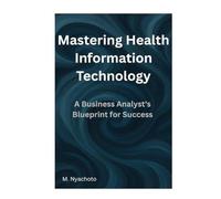 Mastering Health Information Technology: A Business Analyst's Blueprint for Success