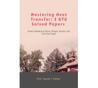 Mastering Heat Transfer: 5 Gtu Solved Papers: From Confusion to Clarity: Prepare, Practice, and Pass Your Exam
