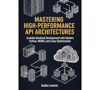 Mastering High-Performance API Architectures: Scalable Backend Development with Modern Python, NGINX, and Linux Optimization