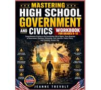 MASTERING HIGH SCHOOL GOVERNMENT AND CIVICS WORKBOOK FOR GRADES 9-12: Comprehensive Practice in the Constitution, Bill of Rights, Three Branches of ... Public Policy, and Complete Answer Key