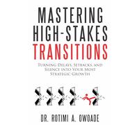 Mastering High-Stakes Transitions: Turning Delays, Setbacks, and Silence into Your Most Strategic Growth