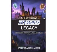 MASTERING HOGWARTS LEGACY STRATEGY, & TRAINER’S GUIDE