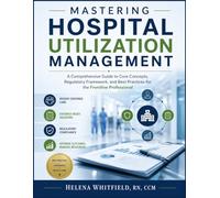 Mastering Hospital Utilization Management: A Comprehensive Guide to Core Concepts, Regulatory Framework, and Best Practices for the Frontline Professional