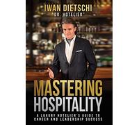 Mastering Hospitality: A Luxury Hotelier's Guide To Career and Leadership Success
