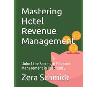 Mastering Hotel Revenue Management: Unlock the Secrets of Revenue Management in Hospitality (Guide to Everything Hospitality & Tourism)