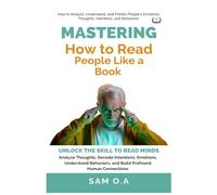 Mastering How to Read People Like a Book: Unlock the Skill to Read Minds - Analyze Thoughts, Decode Intentions, Emotions, Understand Behaviors, and Build Profound Human Connections