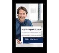 Mastering HubSpot: The Complete Guide to Inbound Marketing, Sales Automation, and Business Growth with HubSpot's Inbound marketing, SEO, Analytics, and Sales Tools